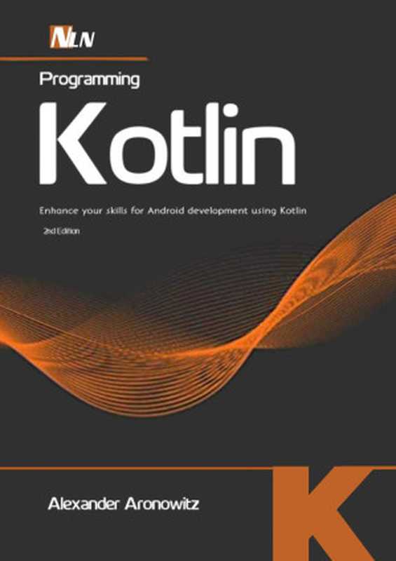 Programming Kotlin： Enhance your skills for Android development using Kotlin ， 2nd Edition（Aronowitz， Alexander & lnc， NLN [Aronowitz， Alexander]）（2020）