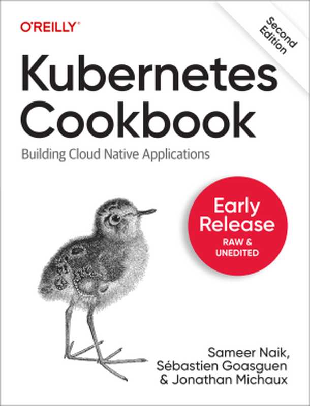 Kubernetes Cookbook， 2nd Edition (First Early Release)（Sameer Naik， Sébastien Goasguen， and Jonathan Michaux）（O