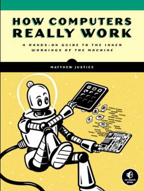 How Computers Really Work： A Hands-On Guide to the Inner Workings of the Machine（Matthew Justice）（No Starch Press 2020）