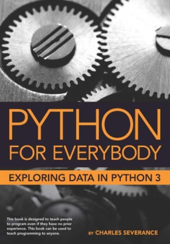 Python for Everybody Exploring Data in Python 3（Charles Russell Severance， Sue Blumenberg）（CreateSpace Independent 2016）