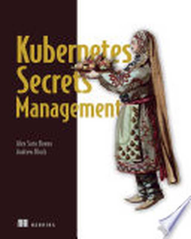 Kubernetes Secrets Management (MEAP V06)（Alex Soto Bueno; Andrew Block）（Manning Publications   Simon and Schuster 2023）