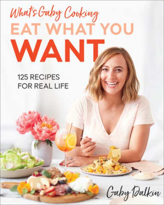 Eat What You Want： 125 Recipes for Real Life（Gaby Dalkin）（Abrams 2020）