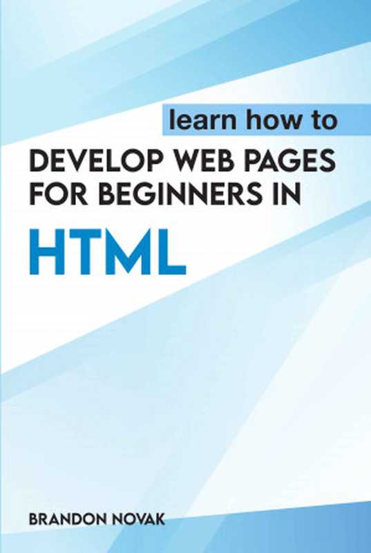 Learn How To Develop Web Pages For Beginners In HTML（Novak， Brandon）（UNKNOWN 2022）