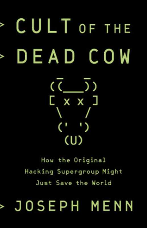 Cult of the Dead Cow： How the Original Hacking Supergroup Might Just Save the World（Joseph Menn）（PublicAffairs 2019）