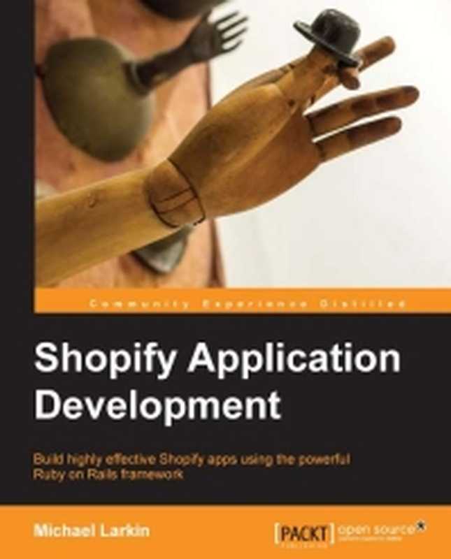 Shopify Application Development： Build highly effective Shopify apps using the powerful Ruby on Rails framework（Michael Larkin）（Packt Publishing 2014）