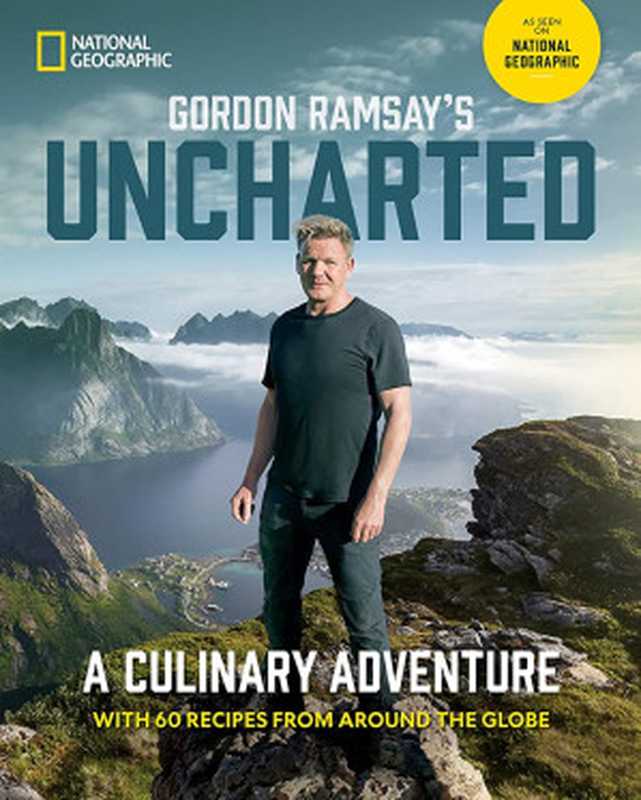 Gordon Ramsay’s Uncharted ： A Culinary Adventure with 60 Recipes from Around the Globe（Gordon Ramsay）（National Geographic 2023）