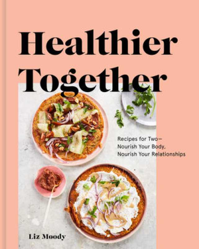 Healthier Together ： Recipes for Two — Nourish Your Body， Nourish Your Relationships（Liz Moody）（Clarkson Potter 2019）