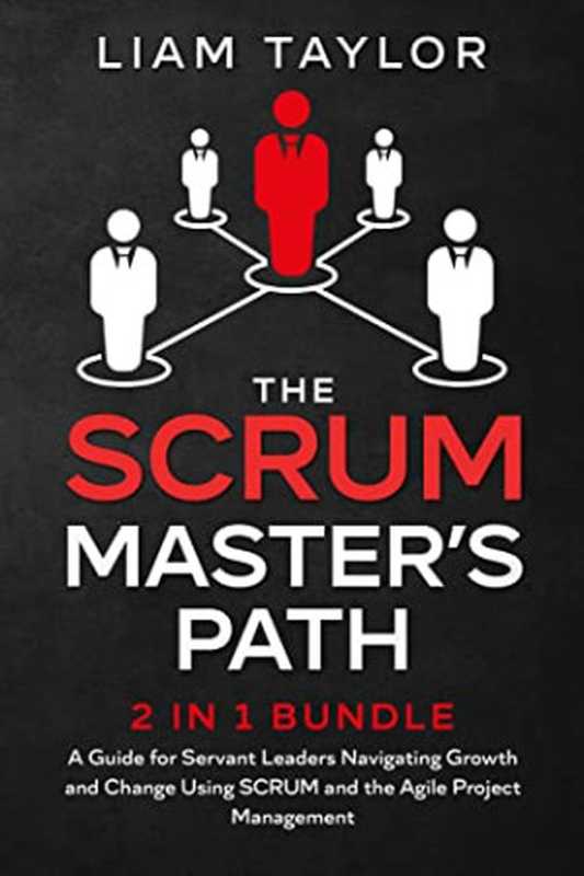 The Scrum Master’s Path： 2 in 1 Bundle. A Guide for Servant Leaders Navigating Growth and Change Using SCRUM and the Agile Project Management（Liam Taylor [Taylor， Liam]）（#PrB.rating#0.0 2021）