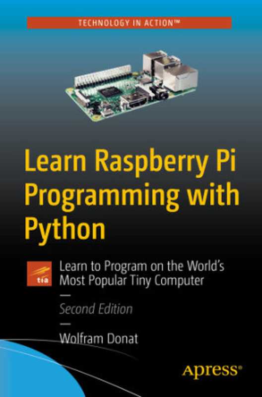 Learn Raspberry Pi Programming with Python： Learn to Program on the World’s Most Popular Tiny Computer， 2nd Edition（Wolfram Donat）（Apress 2018）