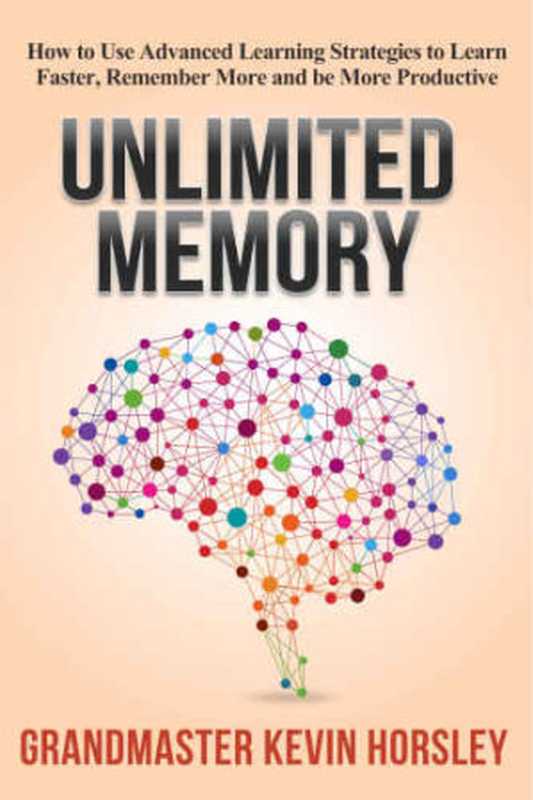 Unlimited Memory  How to Use Advanced Learning Strategies to Learn Faster  Remember More and be More Productive（Kevin Horsley）（2014）