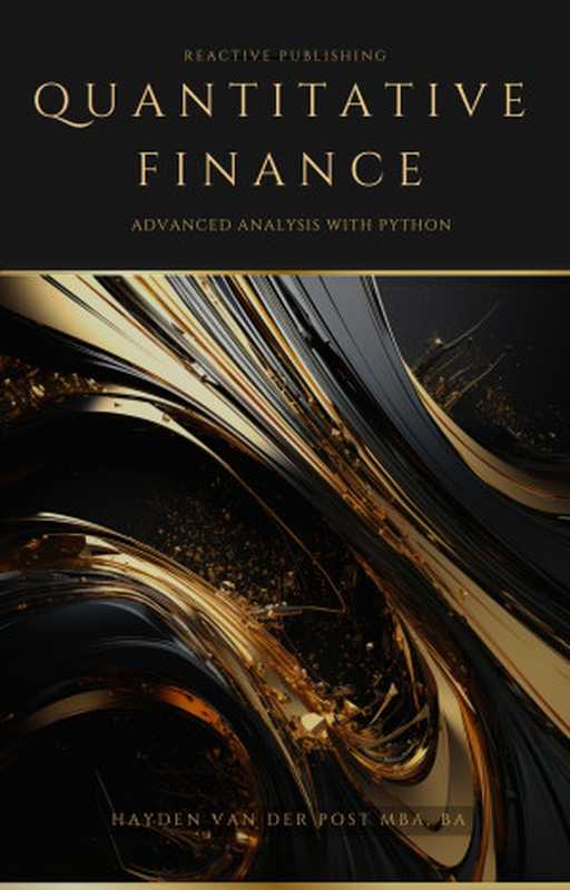 Quantitative Finance： Advanced Analysis with Python： A Comprehensive Guide for 2024（Van Der Post， Hayden）（Reactive Publishing 2024）