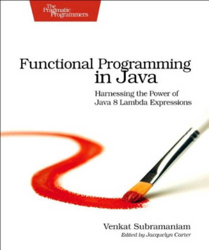 Functional Programming in Java： Harnessing the Power of Java 8 Lambda Expressions（Venkat Subramaniam）（Pragmatic Bookshelf 2014）