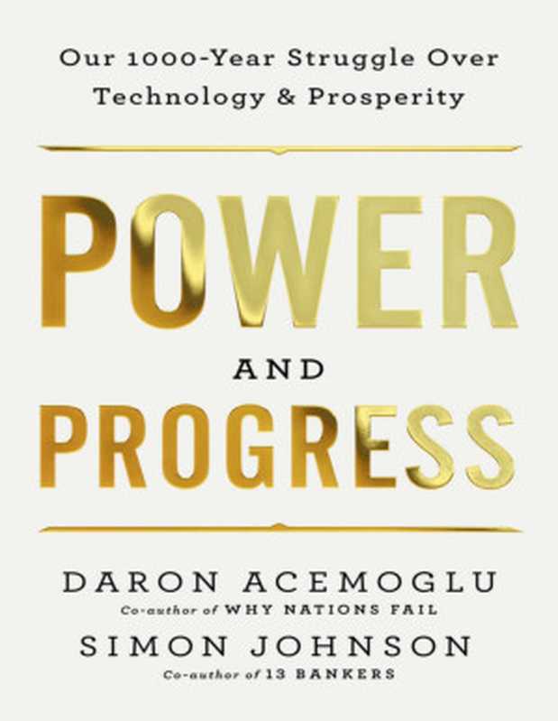 Power and Progress  Our Thousand-Year Struggle Over Technology and Prosperity（Daron Acemoglu  Simon Johnson）（Hachette Book Group 2023）