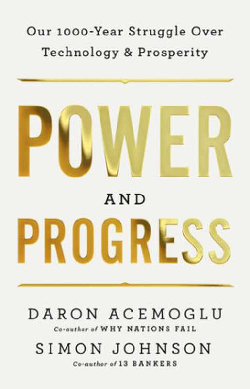 Power and Progress  Our Thousand-Year Struggle Over Technology and Prosperity（Daron Acemoglu; Simon Johnson）（Hachette Book Group 2023）