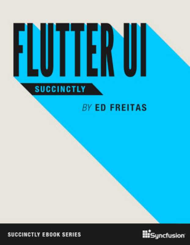 Flutter UI Succinctly（Ed Freitas， James McCaffrey， Courtney Wright， Daniel Jebaraj， Tres Watkins）（Syncfusion， Inc. 2021）