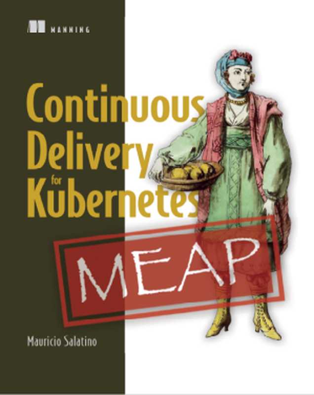 Continuous Delivery for Kubernetes (MEAP V06)（Mauricio Salatino）（Manning Publications 2022）