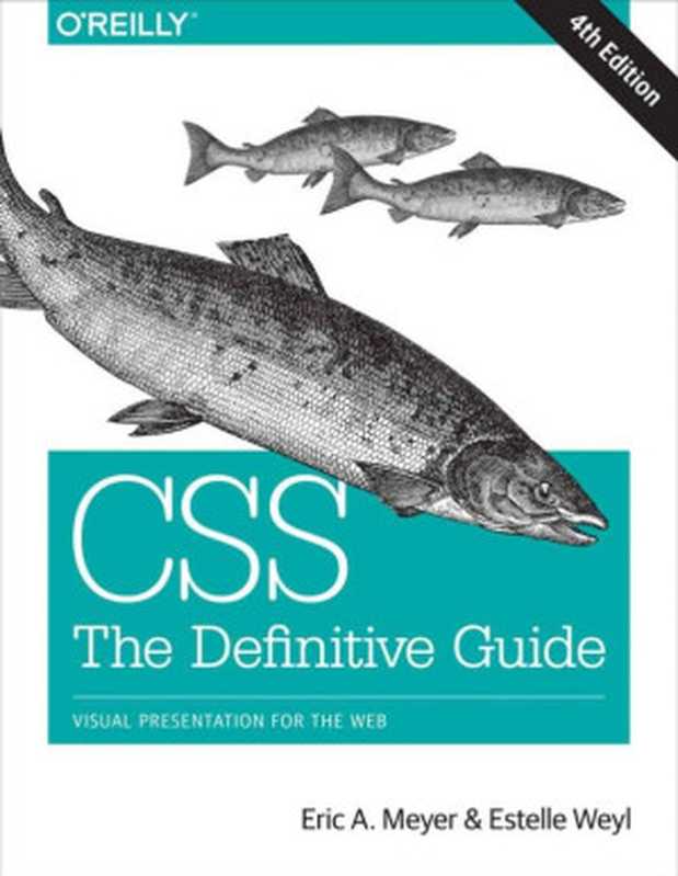 CSS： The Definitive Guide： Visual Presentation for the Web（Eric A. Meyer， Estelle Weyl）（O’Reilly Media 2017）