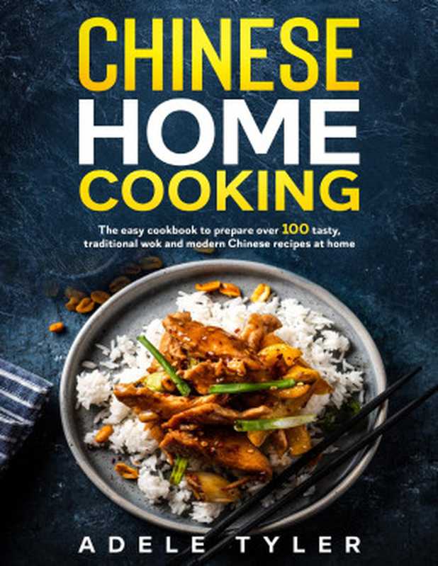 Chinese Home Cooking： The Easy Cookbook To Prepare Over 100 Tasty， Traditional Wok And Modern Chinese Recipes At Home（Tyler， Adele [Tyler， Adele]）（2020）