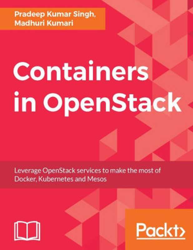 Containers in OpenStack： Leverage OpenStack Services to Make the Most of Docker， Kubernetes and Mesos（Pradeep Kumar Singh， Madhuri Kumari）（Packt Publishing 2017）