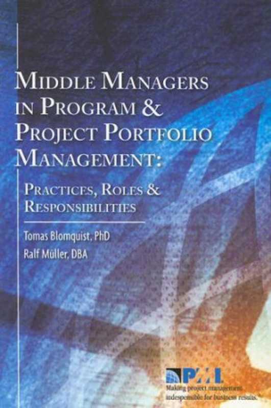 Middle managers in program and project portfolio management ： practices， roles and responsibilities（Tomas Blomquist PhD， Ralf Moller）（Project Management Institute 2006）