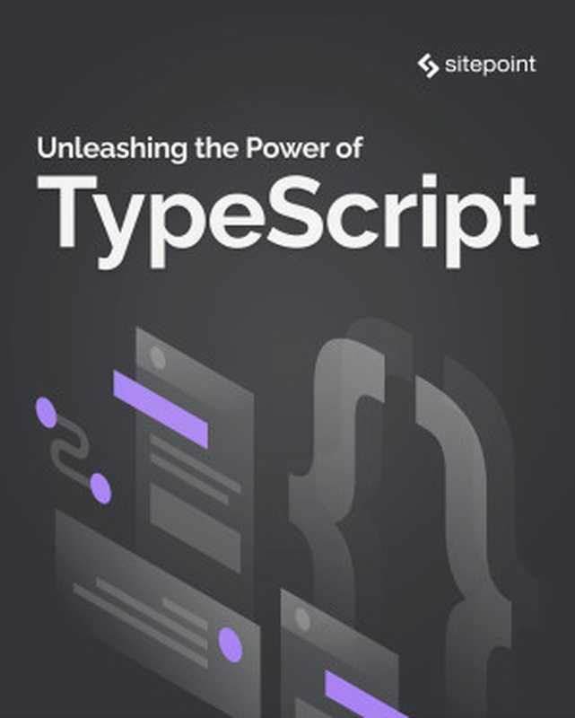 Unleashing the Power of TypeScript（Kinney Steve）（SitePoint 2023）