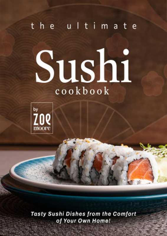 The Ultimate Sushi Cookbook： Tasty Sushi Dishes from the Comfort of Your Own Home!（Moore， Zoe）（2022）