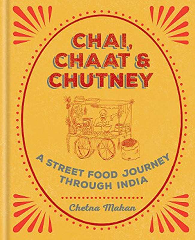 Chai， Chaat & Chutney ： A Street Food Journey Through India（Chetna Makan）（Mitchell Beazley 2017）