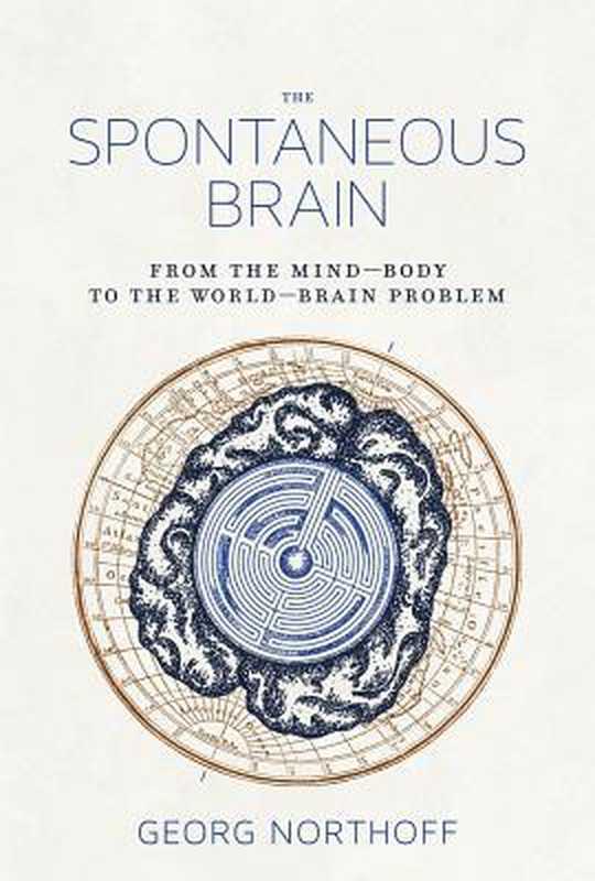 The Spontaneous Brain： From the Mind--Body to the World--Brain Problem（Georg Northoff）（Mit Press 2018）