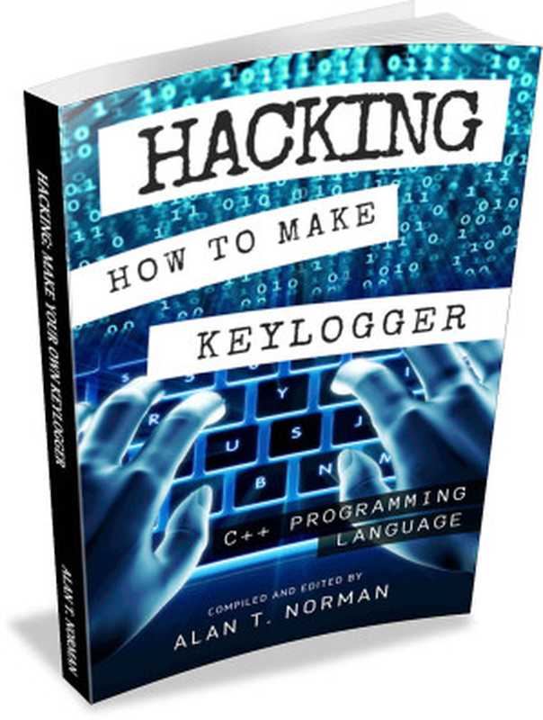 Hacking： How to Make Your Own Keylogger in C++ Programming Language（Alan T. Norman）（2017）