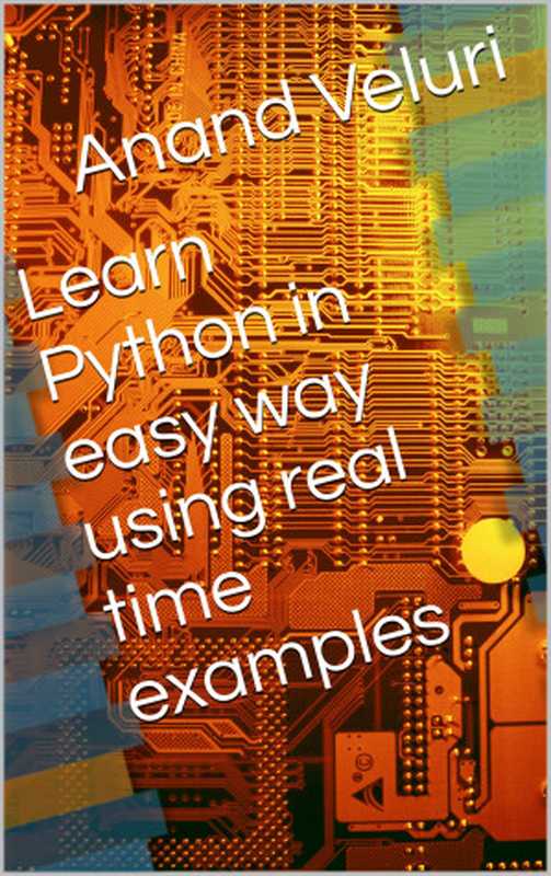 Learn Python in easy way using real time examples（Veluri， Anand）（Autopublished 2024）