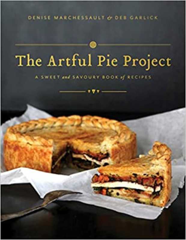 The Artful Pie Project： A Sweet and Savoury Book of Recipes （Denise Marchessault ，  Deb Garlick）（Whitecap Books Ltd 2022）