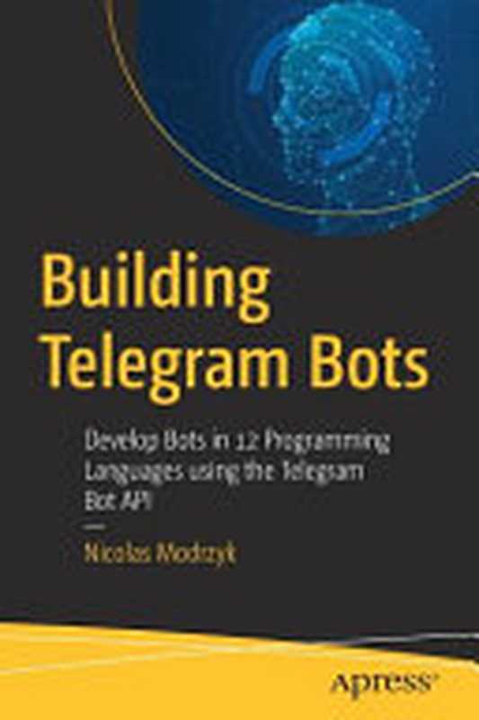 Building Telegram Bots： Develop Bots in 12 Programming Languages using the Telegram Bot API（Nicolas Modrzyk）（Apress 2018）