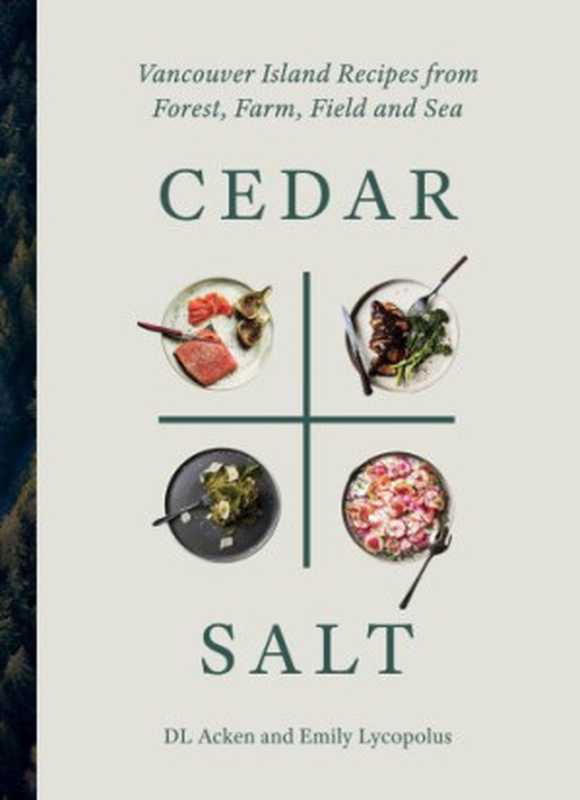 Cedar + Salt ： Vancouver Island Recipes from Forest， Farm， Field， and Sea（Danielle Acken， Emily Lycopolus）（Touchwood Editions 2019）