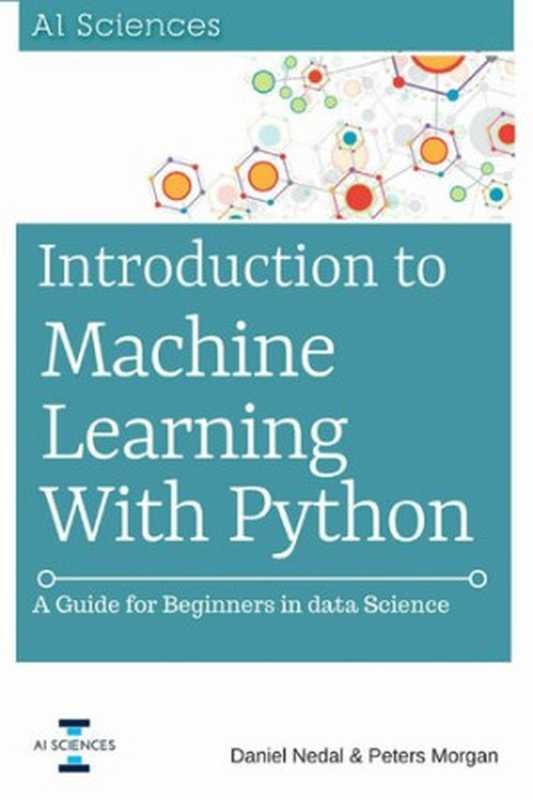 Introduction to Machine Learning with Python： A Guide for Beginners in Data Science（Daniel Nedal; Peters Morgan）（AI Sciences LLC 2018）