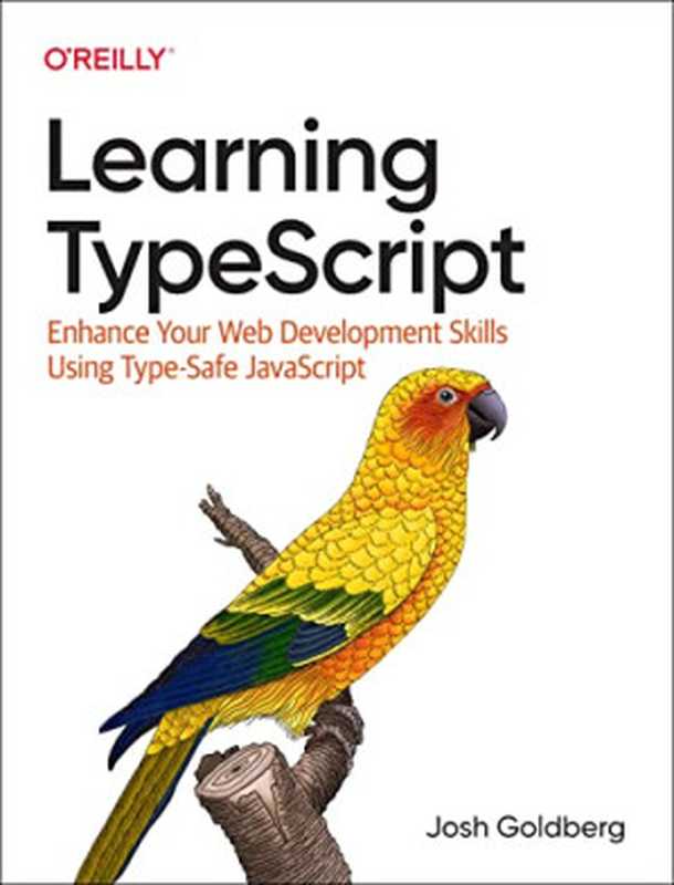 Learning TypeScript： Enhance Your Web Development Skills Using Type-Safe JavaScript（Josh Goldberg）（O