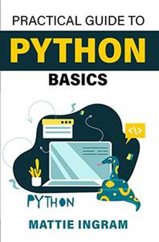 Practical Guide To Python Basics（Mattie Ingram）（Independently Published 2022）