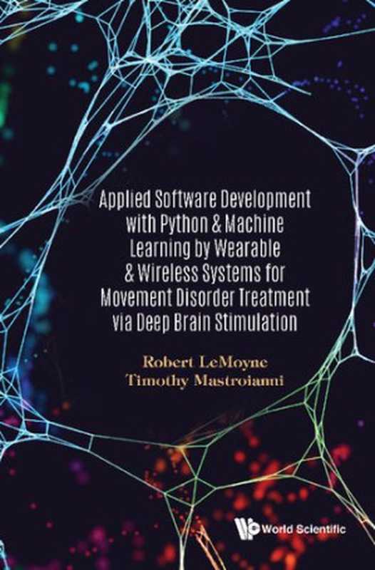 Applied Software Development With Python & Machine Learning By Wearable & Wireless Systems For Movement Disorder Treatment Via Deep Brain Stimulation（Robert Lemoyne， Timothy Mastroianni）（World Scientific Publishing 2021）