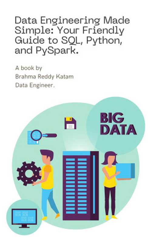 Data Engineering Made Simple： Your Friendly Guide to SQL， Python， and PySpark（Katam， Brahma Reddy）（Autopublished 2024）