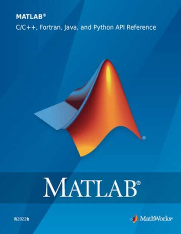 MATLAB C C++， Fortran， Java， and Python API Reference（unknown）（MathWorks 2022）