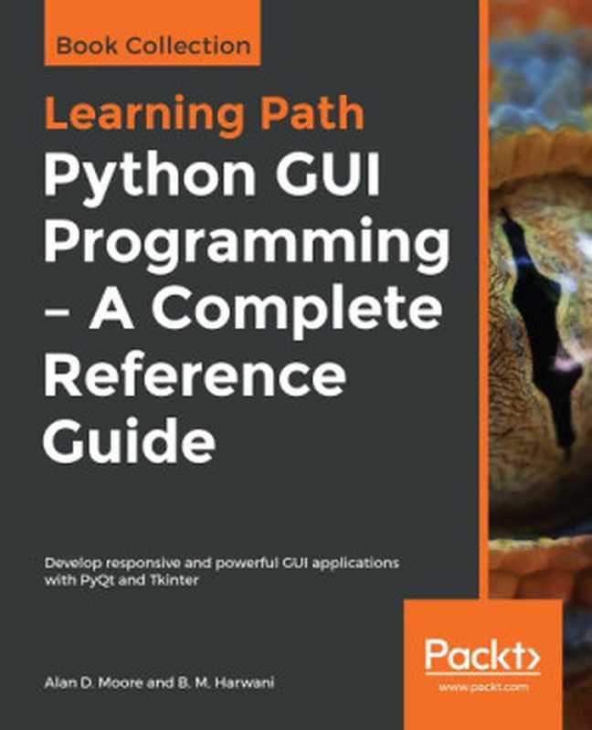 Python GUI programming： a complete reference guide： develop responsive and powerful GUI applications with PyQt and Tkinter（Harwani， B. M.;Moore， Alan）（Packt Publishing， Limited 2019）