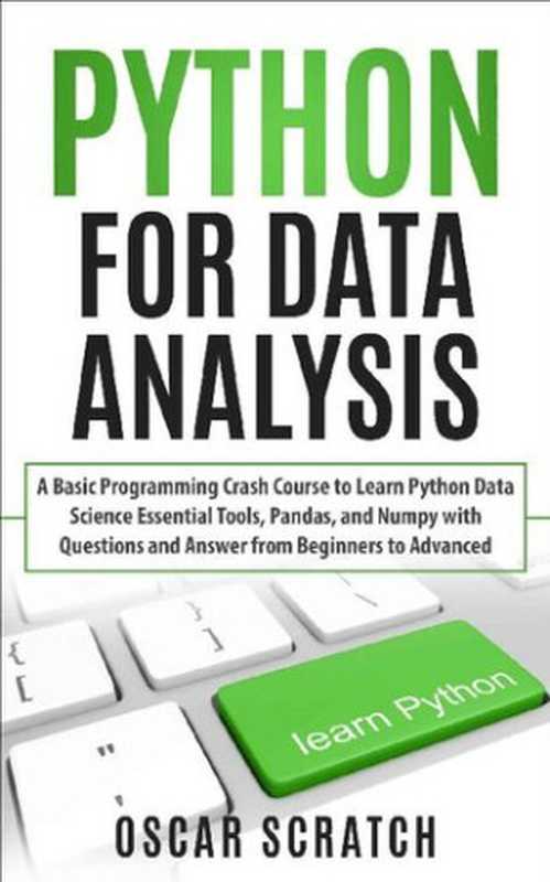 Python for Data Analysis： A Basic Programming Crash Course to Learn Python Data Science Essential Tools， Pandas， and Numpy with Questions and Answer from Beginners to Advanced（Oscar Scratch）（Oscar Scratch 2019）