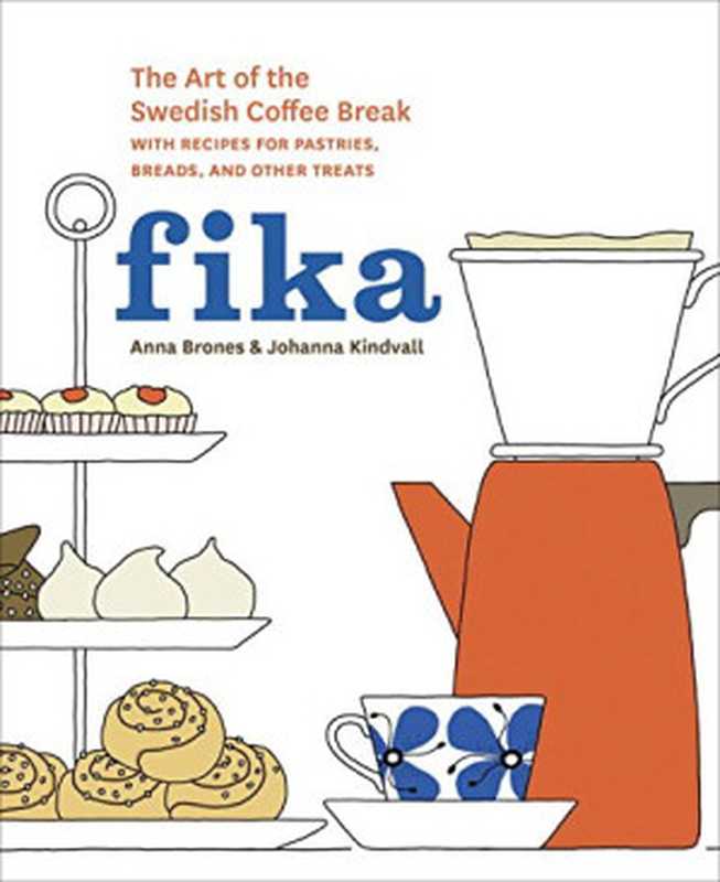 Fika ： the art of the Swedish coffee break， with recipes for pastries， breads， and other treats（Anna Brones， Johanna Kindvall）（Potter， TenSpeed Harmony， Ten Speed Press 2015）