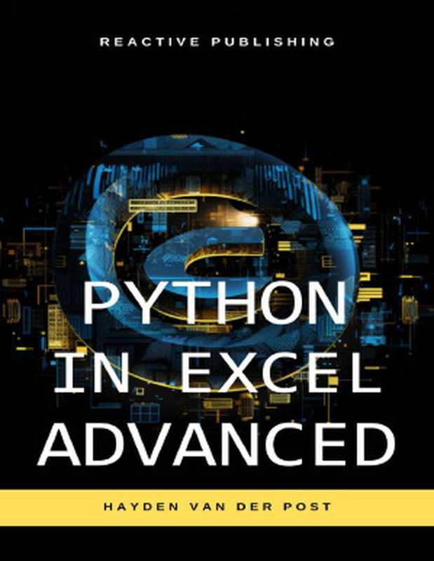 Python in Excel Advanced： Mastering Data Analysis and Financial Modeling with Python Automation in Excel（Van Der Post， Hayden）（Reactive Publishing 2024）