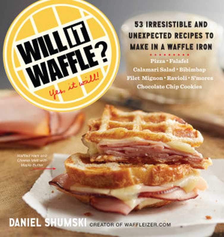 Will It Waffle  — Yes， It Will! • 53 Irresistible and Unexpected Recipes to Make in a Waffle Iron（Daniel Shumski）（Workman Publishing Company 2014）