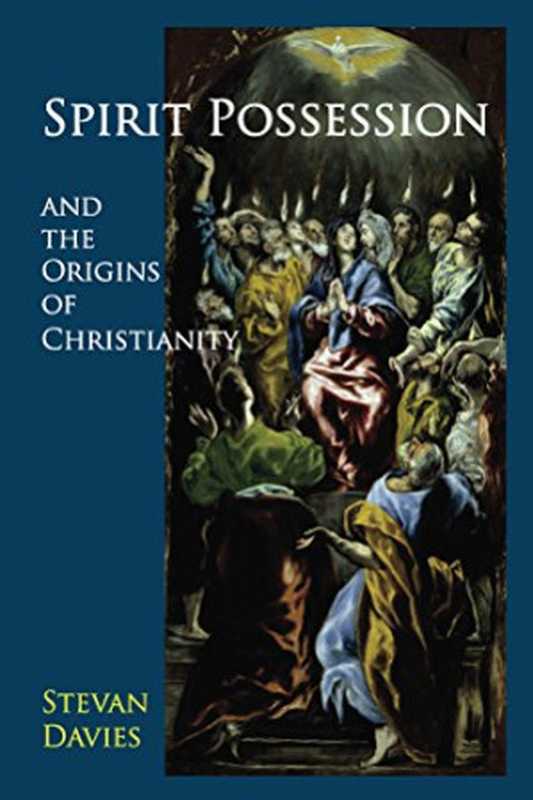 Spirit Possession and the Origins of Christianity（Stevan L. Davies）（Bardic Press 2014）