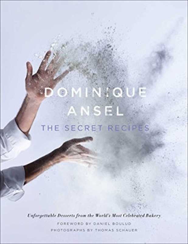 The Secret Recipes ： Unforgettable Desserts from the World’s Most Celebrated Bakery（Dominique Ansel; Thomas Schauer）（Simon & Schuster 2014）