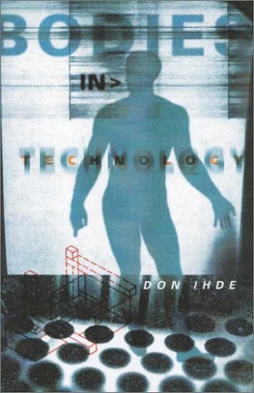 Bodies In Technology (Volume 5) (Electronic Mediations)（Don Ihde）（Univ Of Minnesota Press 2001）