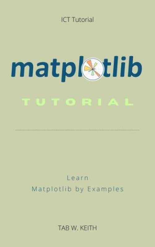 Matplotlib Tutorial： Learn Matplotlib by Examples. Instructions are clear， concise and effective. Theory， Principles and Practice（TAB W. KEITH）（2021）