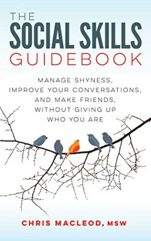 The Social Skills Guidebook： Manage Shyness， Improve Your Conversations， and Make Friends， Without Giving Up Who You Are（Chris MacLeod MSW）（Chris MacLeod 2016）