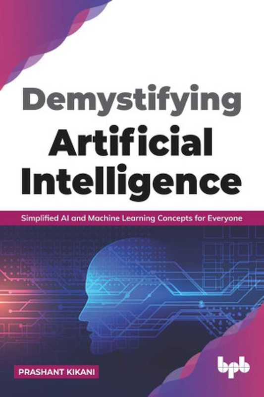 Demystifying Artificial intelligence： Simplified AI and Machine Learning concepts for Everyone (English Edition)（Prashant Kikani）（BPB Publications 2021）